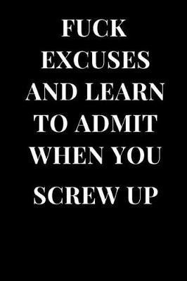 Cover of Fuck Excuses and Learn to Admit When You Screw Up