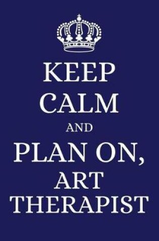 Cover of Keep Calm and Plan on Art Therapist