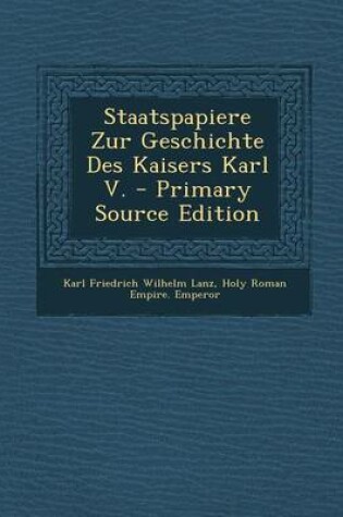 Cover of Staatspapiere Zur Geschichte Des Kaisers Karl V. - Primary Source Edition