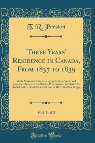 Cover of Three Years' Residence in Canada, from 1837 to 1839, Vol. 1 of 2