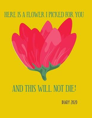 Book cover for Here Is a Flower I Picked for You, and This Will Not Die
