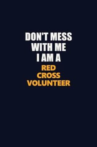 Cover of Don't Mess With Me I Am A Red Cross Volunteer