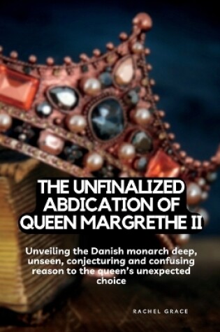 Cover of The unfinalized Abdication of queen Margrethe