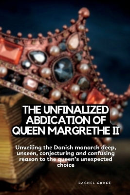 Book cover for The unfinalized Abdication of queen Margrethe