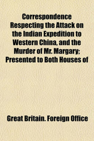 Cover of Correspondence Respecting the Attack on the Indian Expedition to Western China, and the Murder of Mr. Margary; Presented to Both Houses of