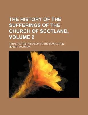 Book cover for The History of the Sufferings of the Church of Scotland, Volume 2; From the Restauration to the Revolution