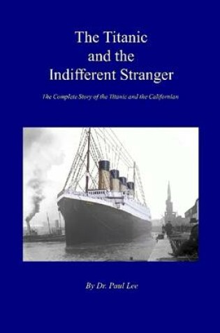 Cover of The Titanic and the Indifferent Stranger: The Complete Story of the Titanic and the Californian