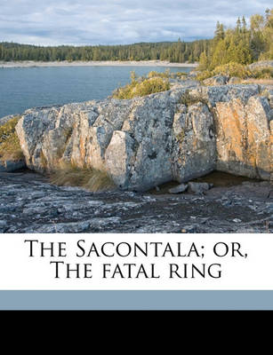 Book cover for The Sacontala; Or, the Fatal Ring