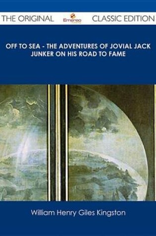 Cover of Off to Sea - The Adventures of Jovial Jack Junker on His Road to Fame - The Original Classic Edition