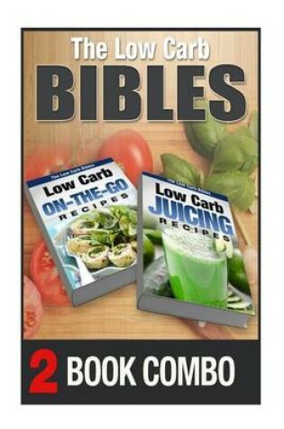 Cover of Low Carb Juicing Recipes and Low Carb On-The-Go Recipes