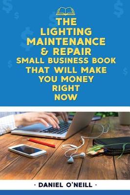 Book cover for The Lighting Maintenance & Repair Small Business Book That Will Make You Money R