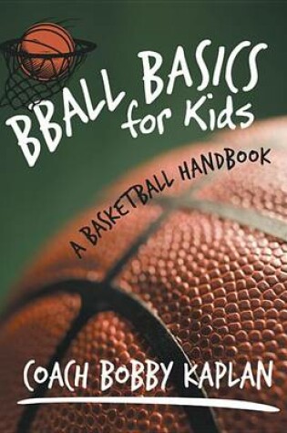 Cover of Bball Basics for Kids: A Basketball Handbook