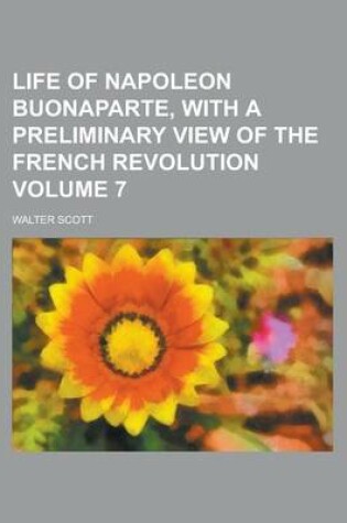 Cover of Life of Napoleon Buonaparte, with a Preliminary View of the French Revolution Volume 7
