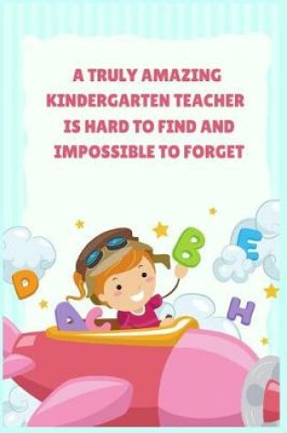 Cover of A Truly Amazing Kindergarten Teacher Is Hard To Find And Impossible To Forget