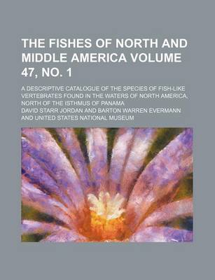 Book cover for The Fishes of North and Middle America Volume 47, No. 1; A Descriptive Catalogue of the Species of Fish-Like Vertebrates Found in the Waters of North
