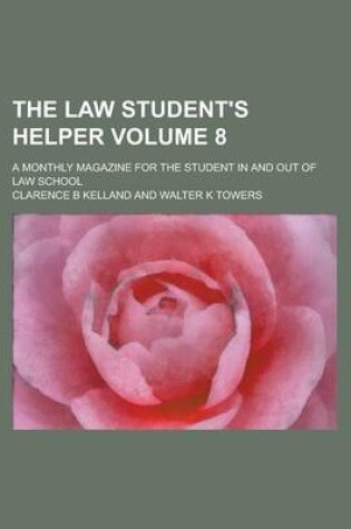 Cover of The Law Student's Helper; A Monthly Magazine for the Student in and Out of Law School Volume 8