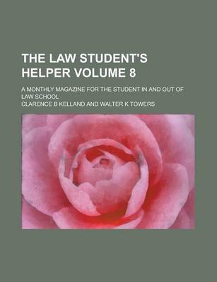 Book cover for The Law Student's Helper; A Monthly Magazine for the Student in and Out of Law School Volume 8