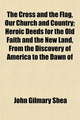 Book cover for The Cross and the Flag, Our Church and Country; Heroic Deeds for the Old Faith and the New Land, from the Discovery of America to the Dawn of