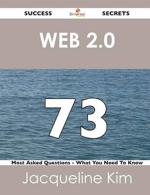 Book cover for Web 2.0 73 Success Secrets - 73 Most Asked Questions on Web 2.0 - What You Need to Know