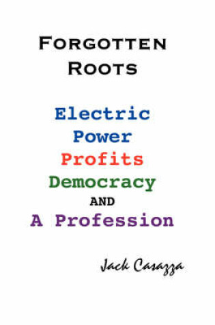 Cover of Forgotten Roots - Electric Power, Profits, Democracy and a Profession