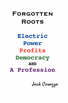 Book cover for Forgotten Roots - Electric Power, Profits, Democracy and a Profession