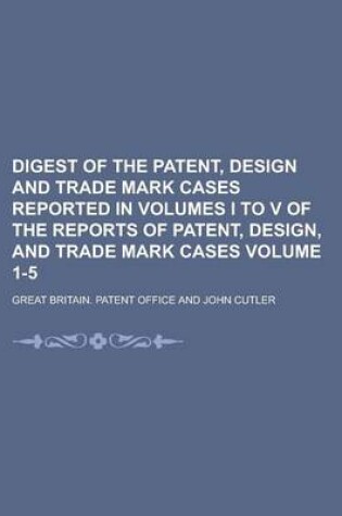 Cover of Digest of the Patent, Design and Trade Mark Cases Reported in Volumes I to V of the Reports of Patent, Design, and Trade Mark Cases Volume 1-5