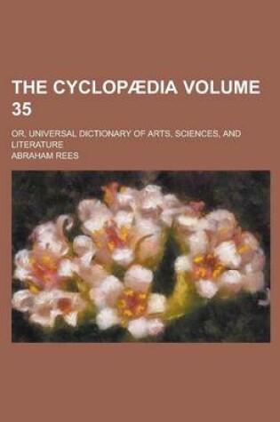 Cover of The Cyclopaedia; Or, Universal Dictionary of Arts, Sciences, and Literature Volume 35