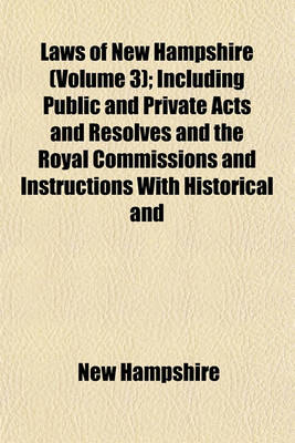 Book cover for Laws of New Hampshire (Volume 3); Including Public and Private Acts and Resolves and the Royal Commissions and Instructions with Historical and