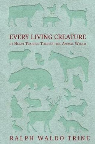 Cover of Every Living Creature - Or Heart-Training Through the Animal World