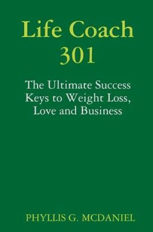 Cover of Life Coach 301: The Ultimate Success Keys to Weight Loss, Love and Business