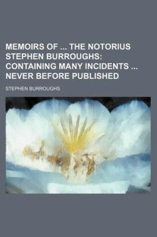 Cover of Memoirs of the Notorius Stephen Burroughs; Containing Many Incidents Never Before Published