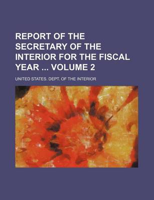 Book cover for Report of the Secretary of the Interior for the Fiscal Year Volume 2