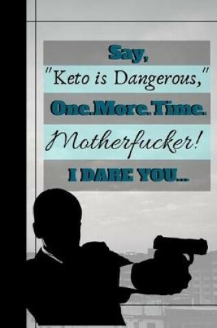 Cover of Say Keto Is Dangerous One More Time Motherfucker, I Dare You!