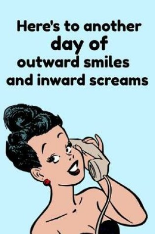 Cover of Here's to Another Day of Outward Smiles and Inward Screams