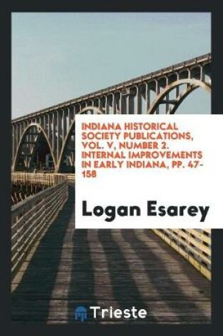 Cover of Indiana Historical Society Publications, Vol. V, Number 2. Internal Improvements in Early Indiana, Pp. 47-158