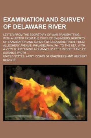 Cover of Examination and Survey of Delaware River; Letter from the Secretary of War Transmitting, with a Letter from the Chief of Engineers, Reports of Examination and Survey of Delaware River, from Allegheny Avenue, Philadelphia, Pa., to the Sea, with a View to O