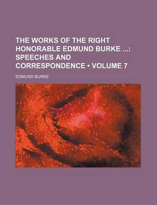 Book cover for The Works of the Right Honorable Edmund Burke (Volume 7); Speeches and Correspondence