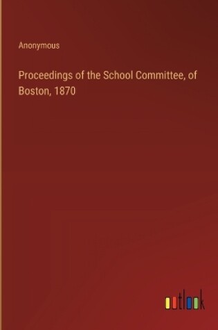 Cover of Proceedings of the School Committee, of Boston, 1870