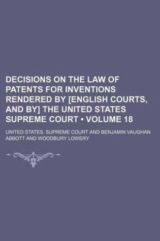 Cover of Decisions on the Law of Patents for Inventions Rendered by [English Courts, and By] the United States Supreme Court (Volume 18)