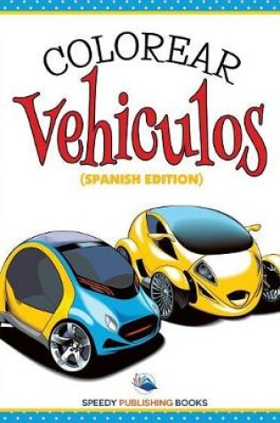 Cover of Colorear Vehiculos (Spanish Edition)