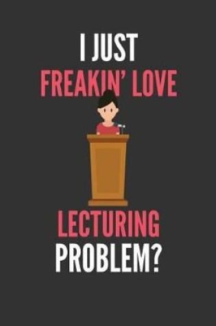 Cover of I Just Freakin' Love Lecturing