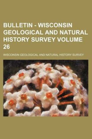 Cover of Bulletin - Wisconsin Geological and Natural History Survey Volume 26