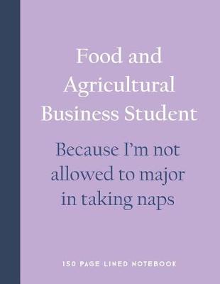 Book cover for Food and Agricultural Business Student - Because I'm Not Allowed to Major in Taking Naps