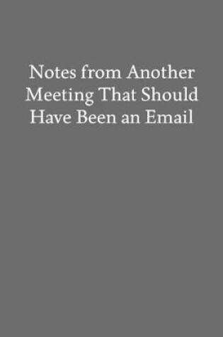 Cover of Notes from Another Meeting That Should Have Been an Email