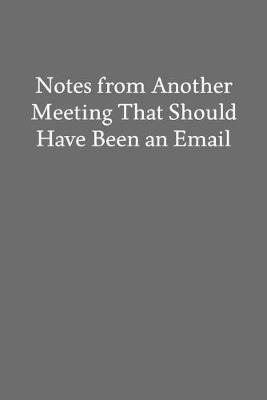 Book cover for Notes from Another Meeting That Should Have Been an Email