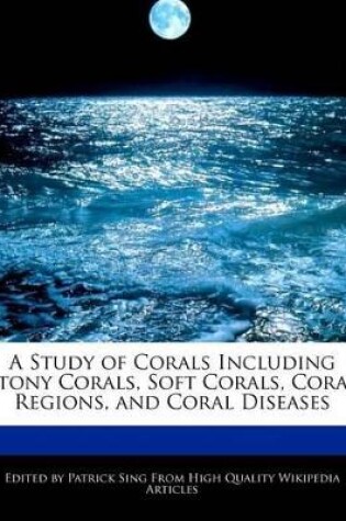 Cover of A Study of Corals Including Stony Corals, Soft Corals, Coral Regions, and Coral Diseases