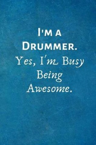 Cover of I'm a Drummer. Yes, I'm Busy Being Awesome.