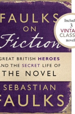 Cover of Faulks on Fiction (Includes 3 Vintage Classics): Great British Heroes and the Secret Life of the Novel