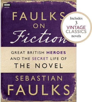 Book cover for Faulks on Fiction (Includes 3 Vintage Classics): Great British Heroes and the Secret Life of the Novel