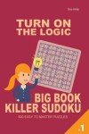 Book cover for Turn On The Logic Big Book Killer Sudoku - 500 Easy to Master Puzzles 9x9 (Volum